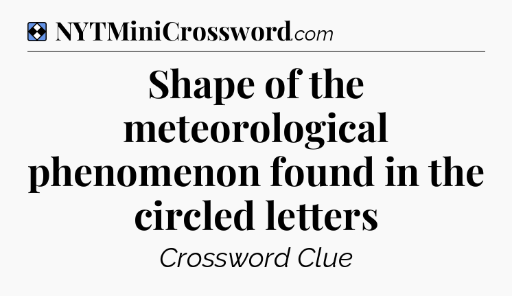Solution: Shape of the meteorological phenomenon found in the circled letters - NYT Mini Crossword