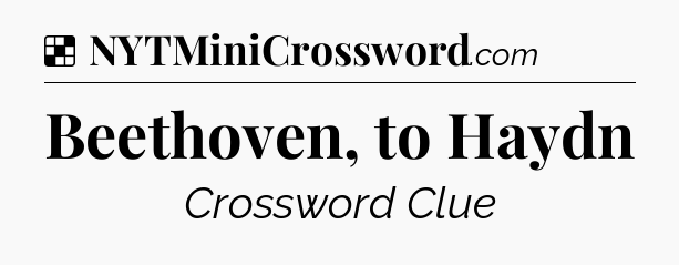 Solution: Beethoven, to Haydn - NYT Crossword