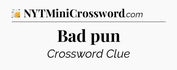 Bad pun - 7 Little Words