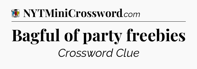 Bagful of party freebies Crossword Clue