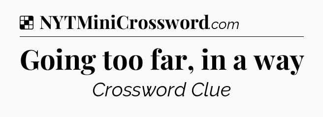 Solution: Going too far, in a way - NYT Crossword