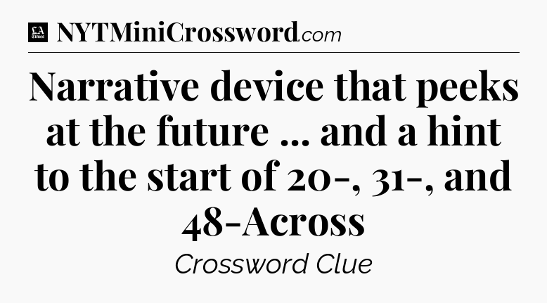 Narrative device that peeks at the future ... and a hint to the start of 20-, 31-, and 48-Across - LA Times Crossword