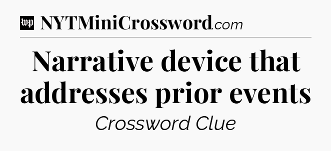 Narrative device that addresses prior events Crossword Clue
