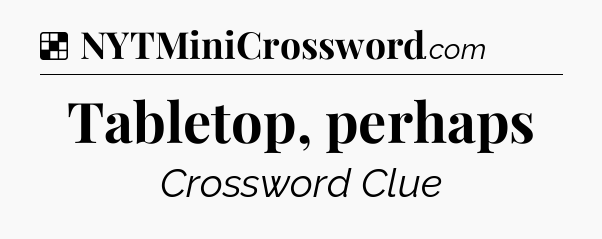 Solution: Tabletop, perhaps - NYT Crossword