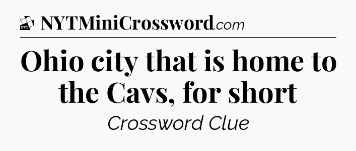 Ohio city that is home to the Cavs, for short - Daily Themed Classic Crossword