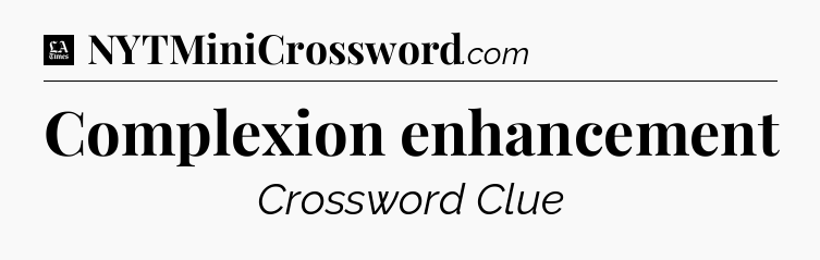 Complexion enhancement - LA Times Crossword