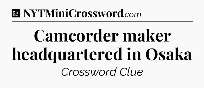 Camcorder maker headquartered in Osaka - LA Times Crossword