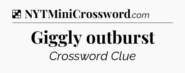 Solution: Giggly outburst - NYT Crossword