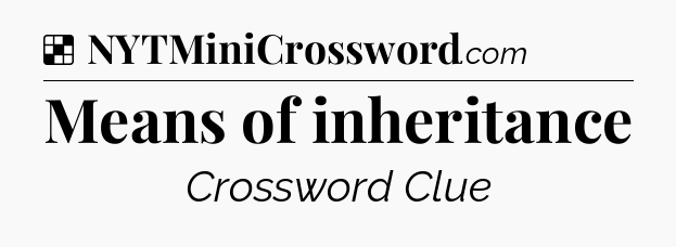 Solution: Means of inheritance - NYT Crossword