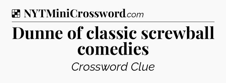Solution: Dunne of classic screwball comedies - NYT Crossword