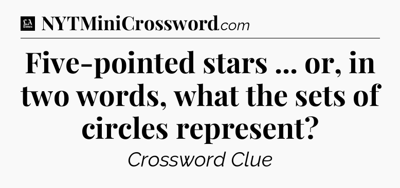 Five-pointed stars ... or, in two words, what the sets of circles represent - LA Times Crossword