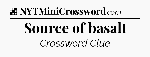Solution: Source of basalt - NYT Crossword