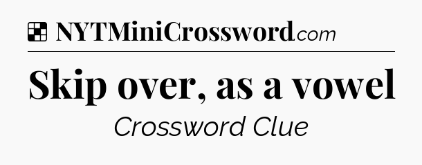 Solution: Skip over, as a vowel - NYT Crossword