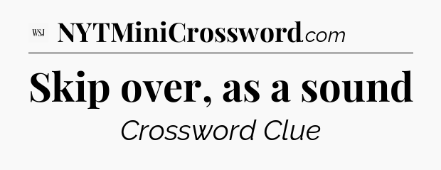 Skip over, as a sound - WSJ Crossword