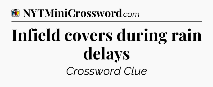 Infield covers during rain delays Crossword Clue