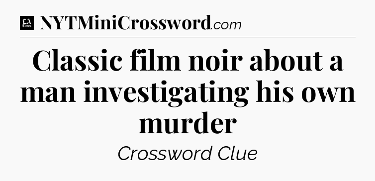 Classic film noir about a man investigating his own murder - LA Times Crossword