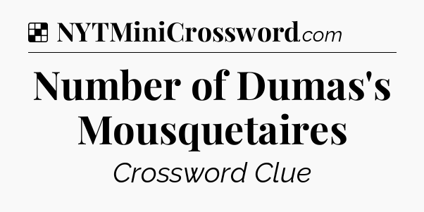 Solution: Number of Dumas's Mousquetaires - NYT Crossword