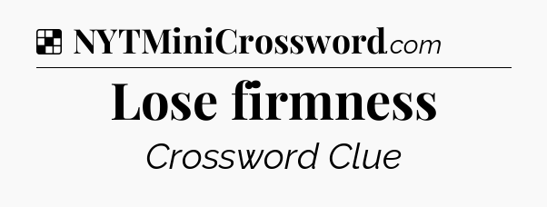 Solution: Lose firmness - NYT Crossword