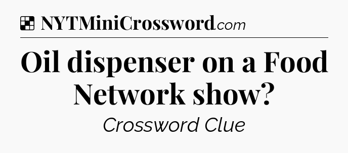 Solution: Oil dispenser on a Food Network show - NYT Crossword