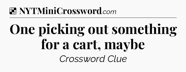 Solution: One picking out something for a cart, maybe - NYT Crossword