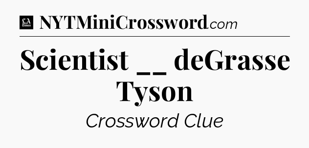 Scientist __ deGrasse Tyson - LA Times Crossword