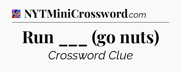 Run ___ (go nuts) Crossword Clue