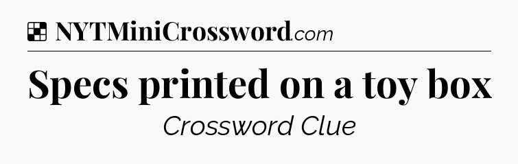 Solution: Specs printed on a toy box - NYT Crossword