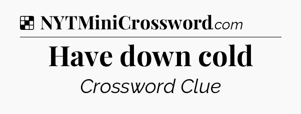 Solution: Have down cold - NYT Crossword