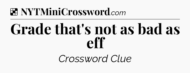 Solution: Grade that's not as bad as eff - NYT Crossword