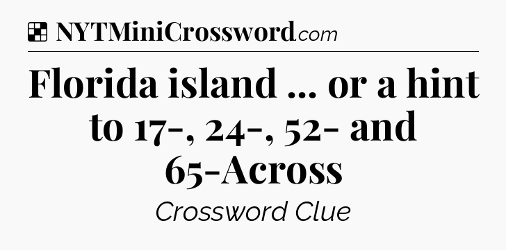 Solution: Florida island ... or a hint to 17-, 24-, 52- and 65-Across - NYT Crossword