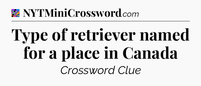 Type of retriever named for a place in Canada Crossword Clue