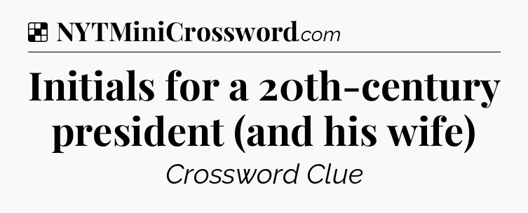 Solution: Initials for a 20th-century president (and his wife) - NYT Crossword