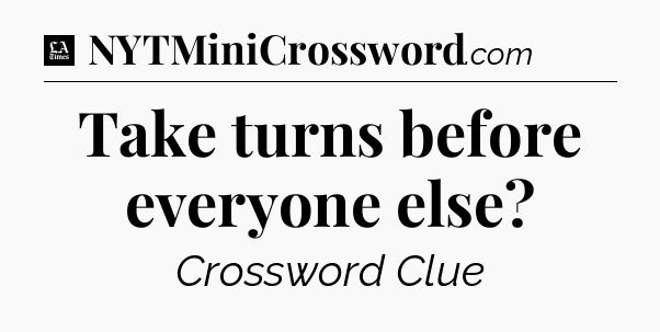 Take turns before everyone else - LA Times Crossword