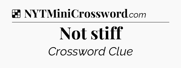Solution: Not stiff - NYT Crossword