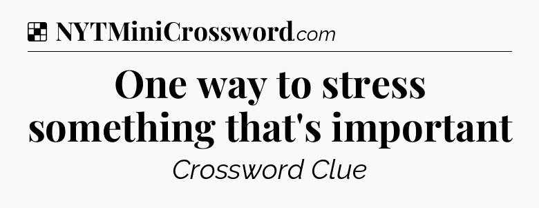 Solution: One way to stress something that's important - NYT Crossword