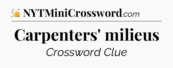 Carpenters' milieus - 7 Little Words