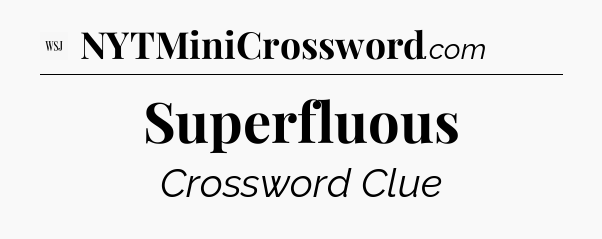 Superfluous - WSJ Crossword