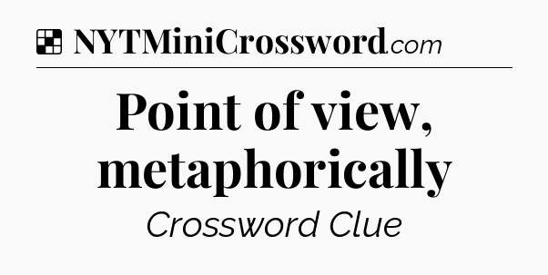 Solution: Point of view, metaphorically - NYT Crossword