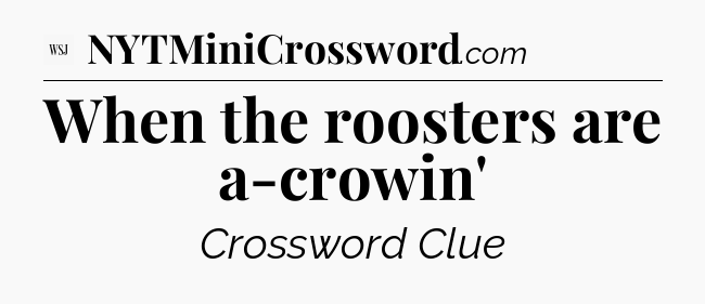 When the roosters are a-crowin' - WSJ Crossword