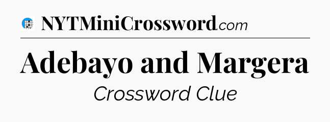 Adebayo and Margera Crossword Clue