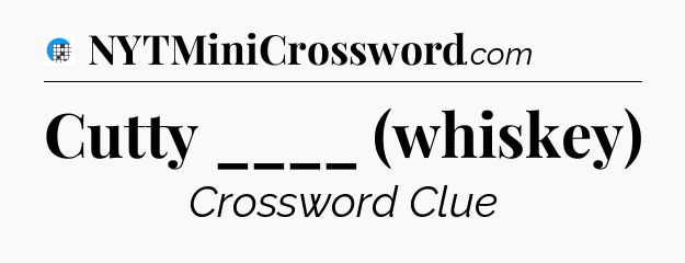 Cutty ____ (whiskey) Crossword Clue