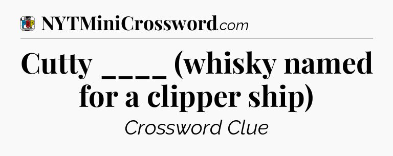 Cutty ____ (whisky named for a clipper ship) Crossword Clue