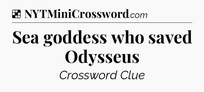 Solution: Sea goddess who saved Odysseus - NYT Crossword