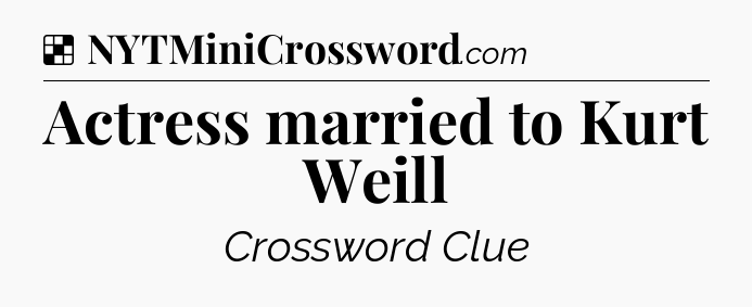 Solution: Actress married to Kurt Weill - NYT Crossword