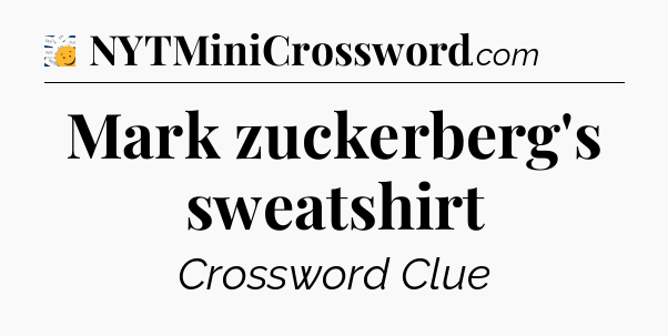 Mark zuckerberg's sweatshirt - 7 Little Words
