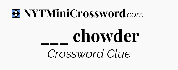 Solution: ___ chowder - NYT Mini Crossword