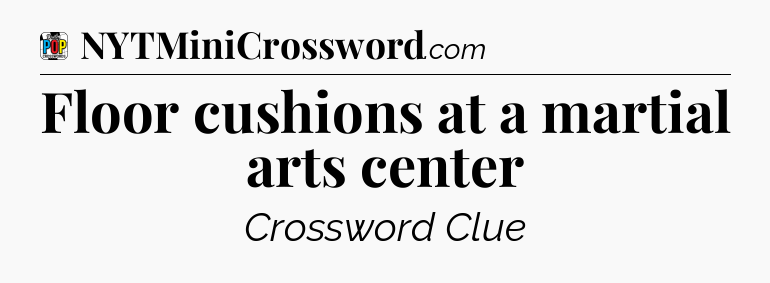 Floor cushions at a martial arts center Crossword Clue