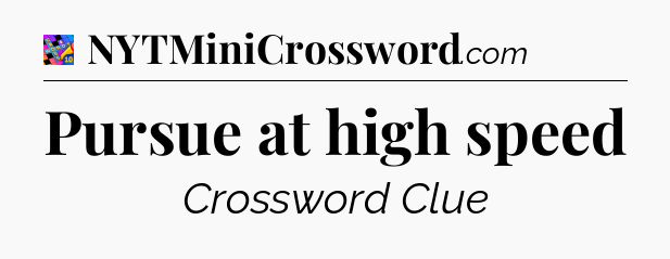 Pursue at high speed Crossword Clue