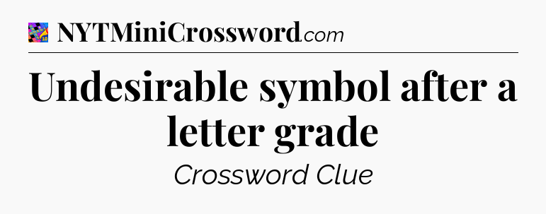 Undesirable symbol after a letter grade Crossword Clue