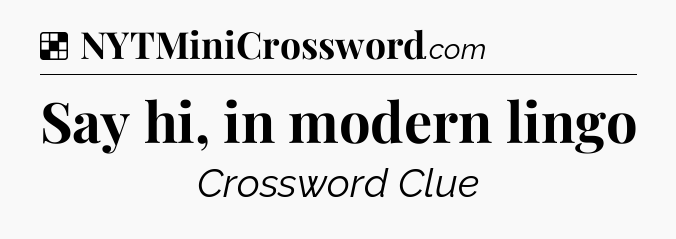 Solution: Say hi, in modern lingo - NYT Crossword
